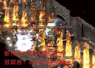 新传奇SF竞技场如何高效取胜?必备策略全解析 新传奇SF竞技场如何高效取胜?必备策略全解析