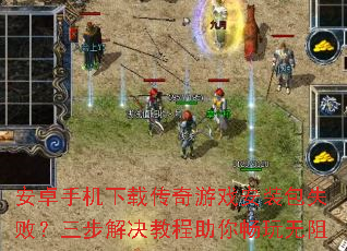 安卓手机下载传奇游戏安装包失败?三步解决教程助你畅玩无阻 安卓手机下载传奇游戏安装包失败?三步解决教程助你畅玩无阻