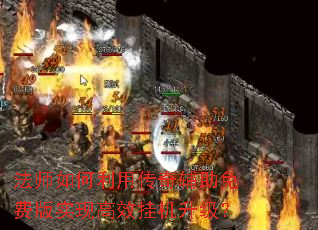 法师如何利用传奇辅助免费版实现高效挂机升级? 法师如何利用传奇辅助免费版实现高效挂机升级?