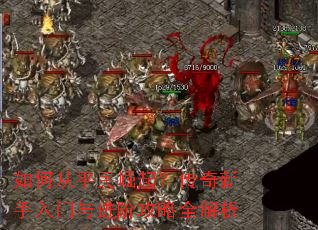 如何从平民崛起?传奇新手入门与进阶攻略全解析 如何从平民崛起?传奇新手入门与进阶攻略全解析