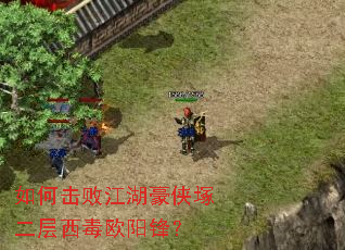 如何击败江湖豪侠塚二层西毒欧阳锋? 如何击败江湖豪侠塚二层西毒欧阳锋?