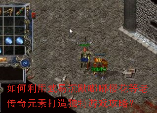 如何利用武易沉默嘟嘟樱花等老传奇元素打造独特游戏攻略? 如何利用武易沉默嘟嘟樱花等老传奇元素打造独特游戏攻略?