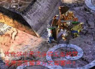 传奇SF中无法获得装备的常见原因及解决方法有哪些? 传奇SF中无法获得装备的常见原因及解决方法有哪些?