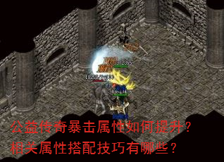 公益传奇暴击属性如何提升?相关属性搭配技巧有哪些? 公益传奇暴击属性如何提升?相关属性搭配技巧有哪些?