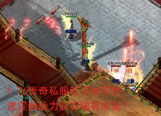 1.76传奇私服新手如何快速提升战力获取稀有装备? 1.76传奇私服新手如何快速提升战力获取稀有装备?