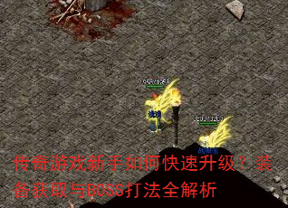 传奇游戏新手如何快速升级?装备获取与BOSS打法全解析 传奇游戏新手如何快速升级?装备获取与BOSS打法全解析