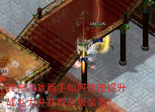 传奇游戏新手如何快速提升战斗力并获取高级装备? 传奇游戏新手如何快速提升战斗力并获取高级装备?