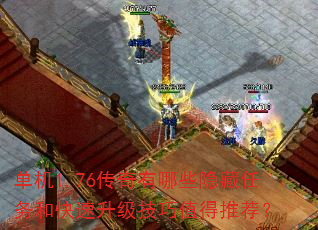 单机1.76传奇有哪些隐藏任务和快速升级技巧值得推荐? 单机1.76传奇有哪些隐藏任务和快速升级技巧值得推荐?