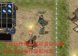 手机玩传奇私服端游如何解决卡顿与操作适配问题? 手机玩传奇私服端游如何解决卡顿与操作适配问题?