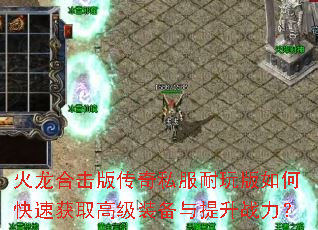 火龙合击版传奇私服耐玩版如何快速获取高级装备与提升战力? 火龙合击版传奇私服耐玩版如何快速获取高级装备与提升战力?
