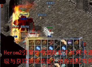 Herom2引擎传奇游戏新手如何快速升级与获取顶级装备?技能搭配有何技巧? Herom2引擎传奇游戏新手如何快速升级与获取顶级装备?技能搭配有何技巧?