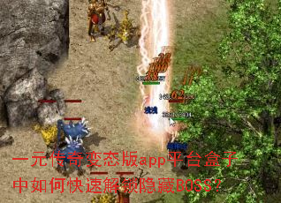 一元传奇变态版app平台盒子中如何快速解锁隐藏BOSS? 一元传奇变态版app平台盒子中如何快速解锁隐藏BOSS?