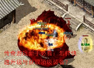 传奇游戏新手必看:怎样快速升级与获取顶级装备? 传奇游戏新手必看:怎样快速升级与获取顶级装备?