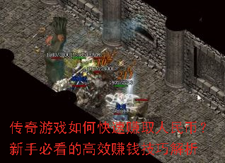 传奇游戏如何快速赚取人民币?新手必看的高效赚钱技巧解析 传奇游戏如何快速赚取人民币?新手必看的高效赚钱技巧解析