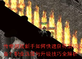 传奇游戏新手如何快速获得顶级装备?职业选择与升级技巧全解析 传奇游戏新手如何快速获得顶级装备?职业选择与升级技巧全解析