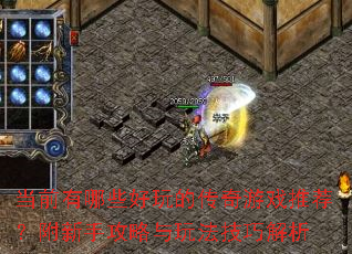 当前有哪些好玩的传奇游戏推荐?附新手攻略与玩法技巧解析 当前有哪些好玩的传奇游戏推荐?附新手攻略与玩法技巧解析