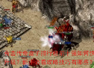 合击传奇盒子排行榜前十强如何快速升级?新手必看攻略技巧有哪些? 合击传奇盒子排行榜前十强如何快速升级?新手必看攻略技巧有哪些?