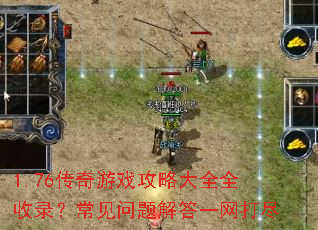 1.76传奇游戏攻略大全全收录?常见问题解答一网打尽 1.76传奇游戏攻略大全全收录?常见问题解答一网打尽