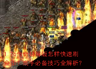 1.76传奇破解版怎样快速刷金币?高手必备技巧全解析? 1.76传奇破解版怎样快速刷金币?高手必备技巧全解析?