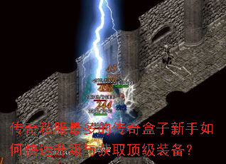 传奇私服最多的传奇盒子新手如何快速升级与获取顶级装备? 传奇私服最多的传奇盒子新手如何快速升级与获取顶级装备?