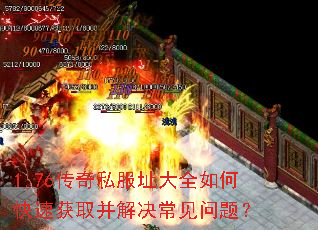 1.76传奇私服址大全如何快速获取并解决常见问题? 1.76传奇私服址大全如何快速获取并解决常见问题?