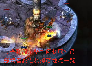 传奇私服装备如何获取?最强装备属性及掉落地点一览 传奇私服装备如何获取?最强装备属性及掉落地点一览