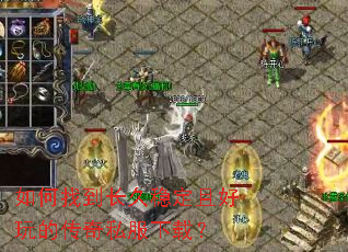 如何找到长久稳定且好玩的传奇私服下载? 如何找到长久稳定且好玩的传奇私服下载?