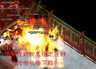 如何找到长久稳定且好玩的传奇私服下载? 如何找到长久稳定且好玩的传奇私服下载?