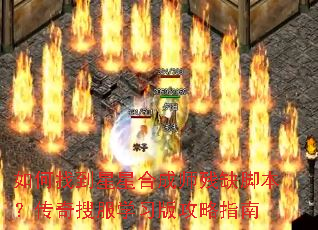 如何找到星星合成师残缺脚本?传奇搜服学习版攻略指南 如何找到星星合成师残缺脚本?传奇搜服学习版攻略指南