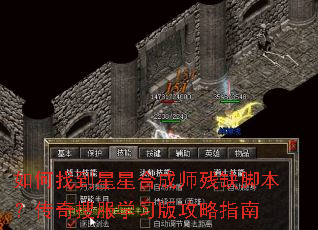 如何找到星星合成师残缺脚本?传奇搜服学习版攻略指南 如何找到星星合成师残缺脚本?传奇搜服学习版攻略指南