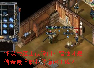 你以为道士很冷门?错他才是传奇最强职业的隐藏王牌? 你以为道士很冷门?错他才是传奇最强职业的隐藏王牌?