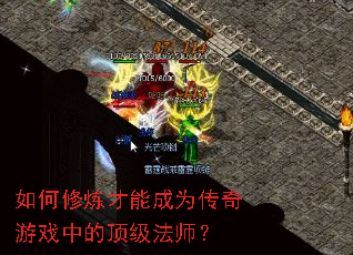 如何修炼才能成为传奇游戏中的顶级法师? 如何修炼才能成为传奇游戏中的顶级法师?