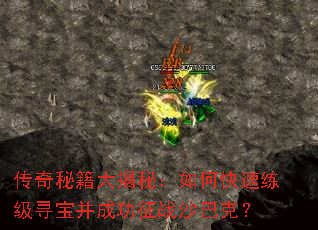 传奇秘籍大揭秘:如何快速练级寻宝并成功征战沙巴克? 传奇秘籍大揭秘:如何快速练级寻宝并成功征战沙巴克?