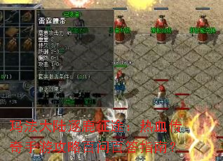 玛法大陆逐鹿征途:热血传奇手游攻略百问百答指南? 玛法大陆逐鹿征途:热血传奇手游攻略百问百答指南?