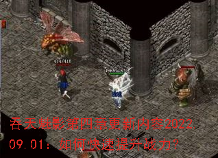 吞天魅影第四章更新内容2022.09.01:如何快速提升战力? 吞天魅影第四章更新内容2022.09.01:如何快速提升战力?