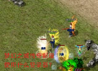 梦幻之城传奇新服使用什么登录器? 梦幻之城传奇新服使用什么登录器?
