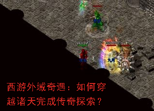 西游外域奇遇:如何穿越诸天完成传奇探索? 西游外域奇遇:如何穿越诸天完成传奇探索?