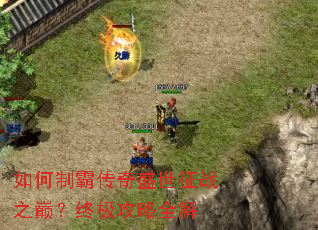 如何制霸传奇盛世征战之巅?终极攻略全解 如何制霸传奇盛世征战之巅?终极攻略全解