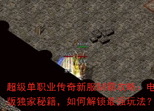 超级单职业传奇新服制霸攻略:电脑版独家秘籍,如何解锁最强玩法? 超级单职业传奇新服制霸攻略:电脑版独家秘籍,如何解锁最强玩法?