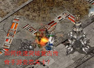 如何快速突破复古传奇手游变态关卡? 如何快速突破复古传奇手游变态关卡?
