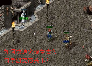 如何快速突破复古传奇手游变态关卡? 如何快速突破复古传奇手游变态关卡?
