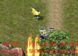 重点战士如何优先完成水镜任务获取护身戒指?双倍吃药收益攻略解析 重点战士如何优先完成水镜任务获取护身戒指?双倍吃药收益攻略解析