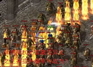 如何用20元宝激活异火之王并提升爆率与战力? 如何用20元宝激活异火之王并提升爆率与战力?