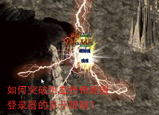 如何突破热血传奇新服登录器的多开限制? 如何突破热血传奇新服登录器的多开限制?