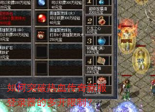 如何突破热血传奇新服登录器的多开限制? 如何突破热血传奇新服登录器的多开限制?