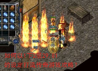 如何以1下2层29,81的设定打造传奇游戏攻略? 如何以1下2层29,81的设定打造传奇游戏攻略?