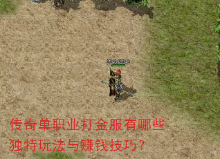 传奇单职业打金服有哪些独特玩法与赚钱技巧? 传奇单职业打金服有哪些独特玩法与赚钱技巧?