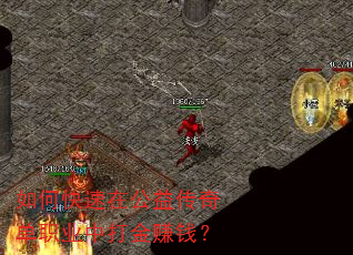 如何快速在公益传奇单职业中打金赚钱? 如何快速在公益传奇单职业中打金赚钱?