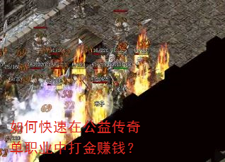 如何快速在公益传奇单职业中打金赚钱? 如何快速在公益传奇单职业中打金赚钱?