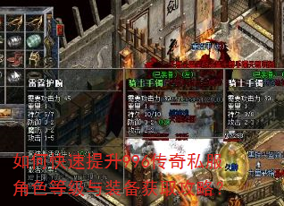 如何快速提升996传奇私服角色等级与装备获取攻略? 如何快速提升996传奇私服角色等级与装备获取攻略?